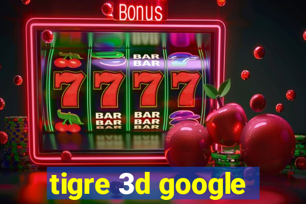 tigre 3d google